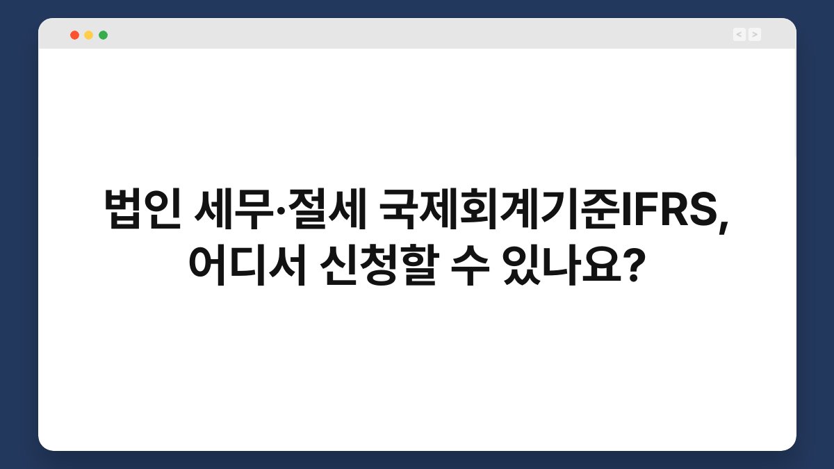 법인 세무·절세 국제회계기준IFRS, 어디서 신청할 수 있나요? 1