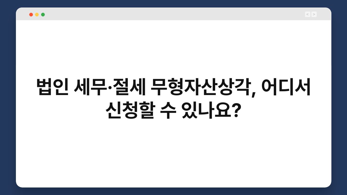 법인 세무·절세 무형자산상각, 어디서 신청할 수 있나요? 1