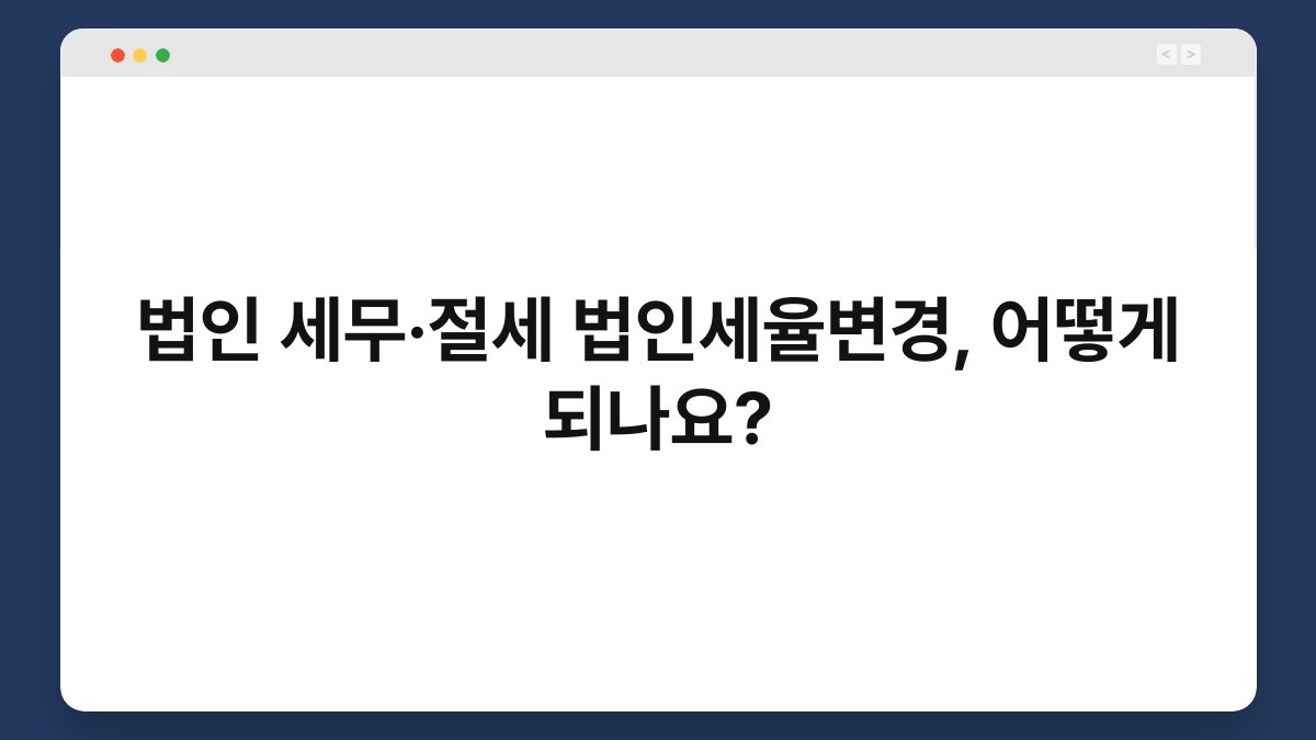 법인 세무·절세 법인세율변경, 어떻게 되나요? 1