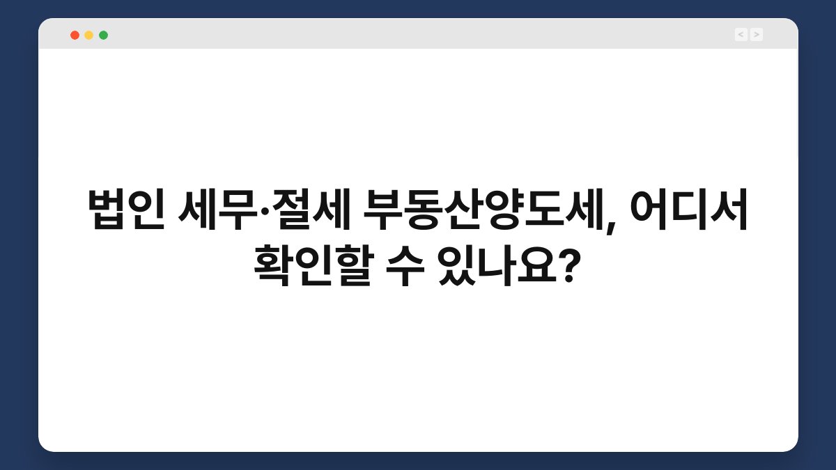 법인 세무·절세 부동산양도세, 어디서 확인할 수 있나요? 1