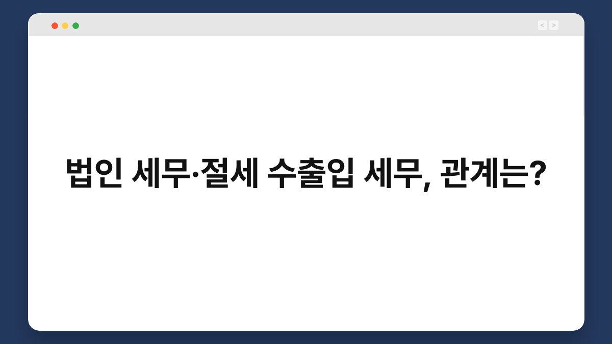 법인 세무·절세 수출입 세무, 관계는? 1