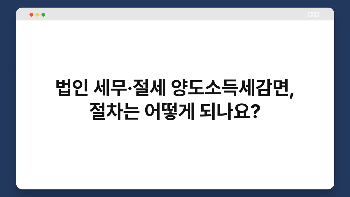 법인 세무·절세 양도소득세감면, 절차는 어떻게 되나요? 1
