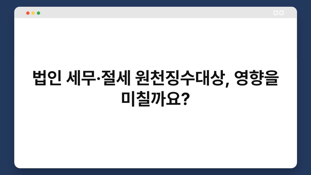 법인 세무·절세 원천징수대상, 영향을 미칠까요? 1