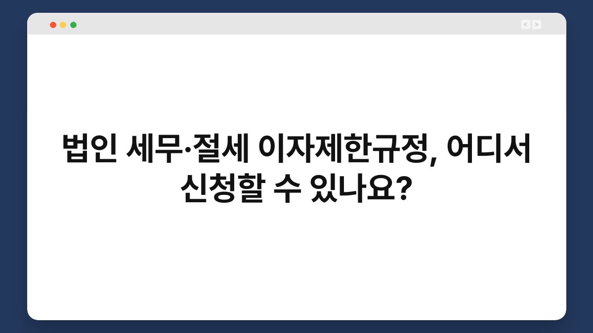 법인 세무·절세 이자제한규정, 어디서 신청할 수 있나요? 1