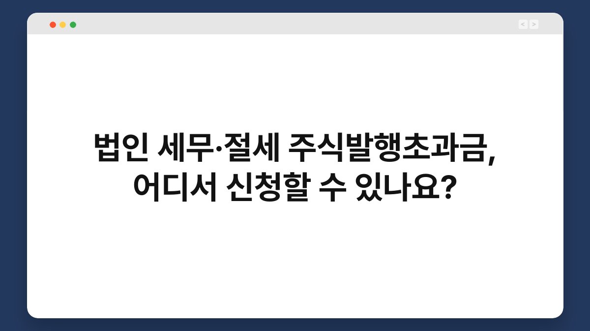 법인 세무·절세 주식발행초과금, 어디서 신청할 수 있나요? 1