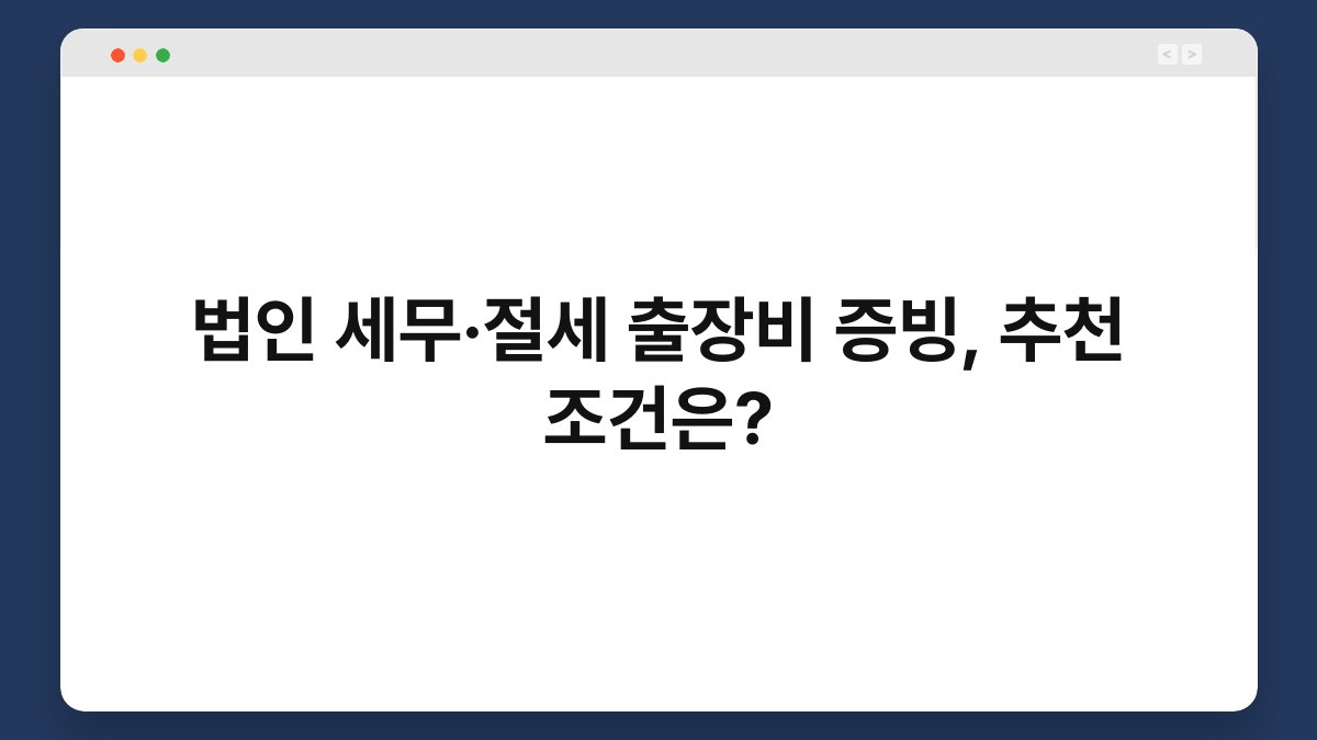 법인 세무·절세 출장비 증빙, 추천 조건은? 1