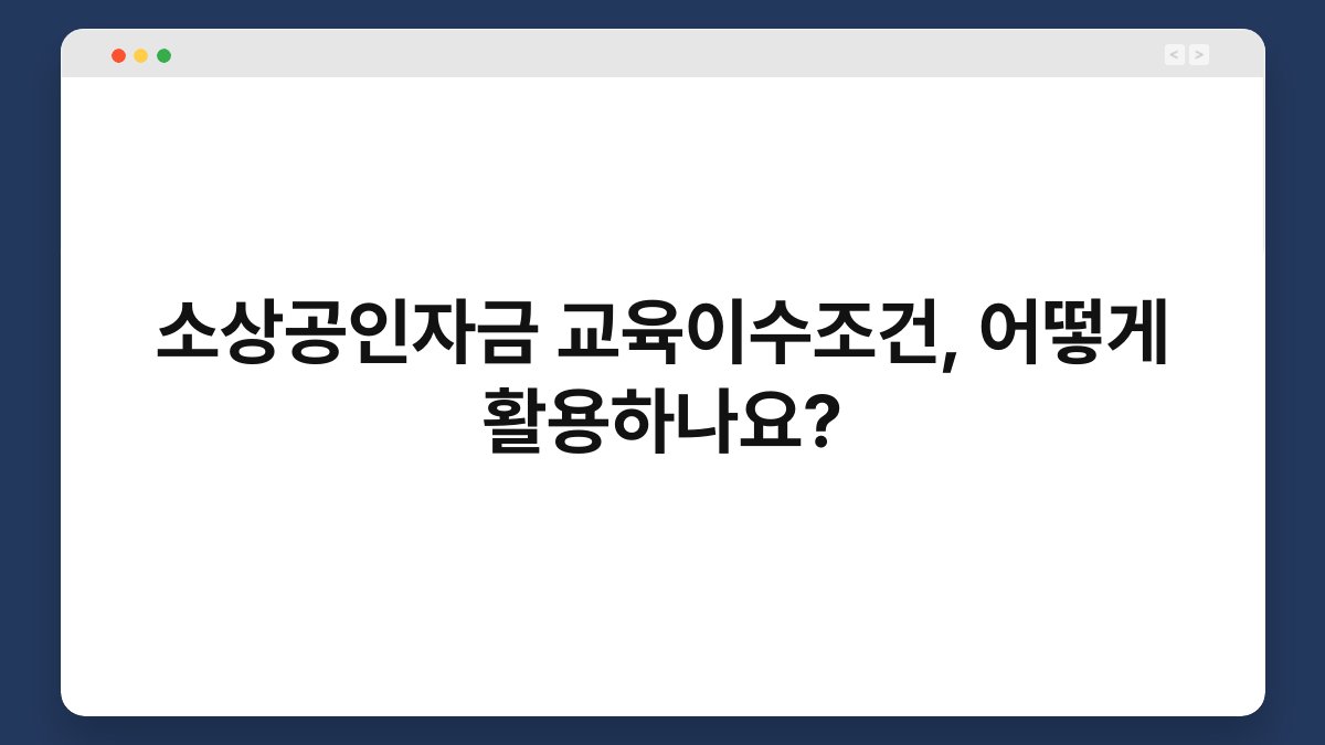 소상공인자금 교육이수조건, 어떻게 활용하나요? 1