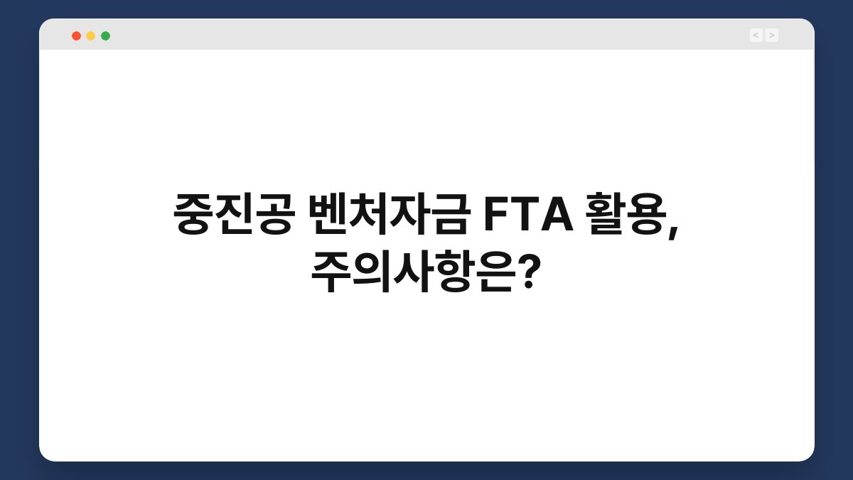 중진공 벤처자금 FTA 활용, 주의사항은? 1