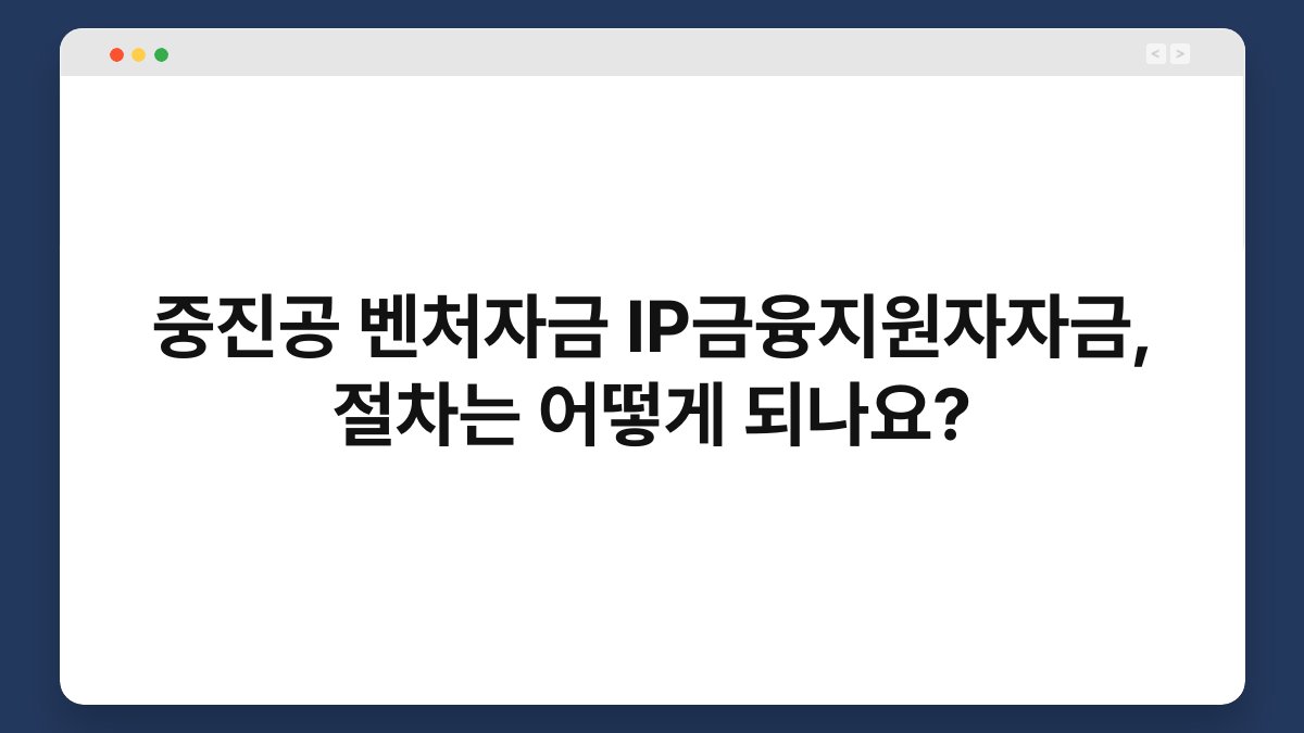 중진공 벤처자금 IP금융지원자자금, 절차는 어떻게 되나요? 1