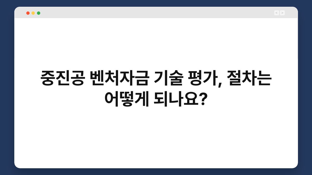 중진공 벤처자금 기술 평가, 절차는 어떻게 되나요? 1