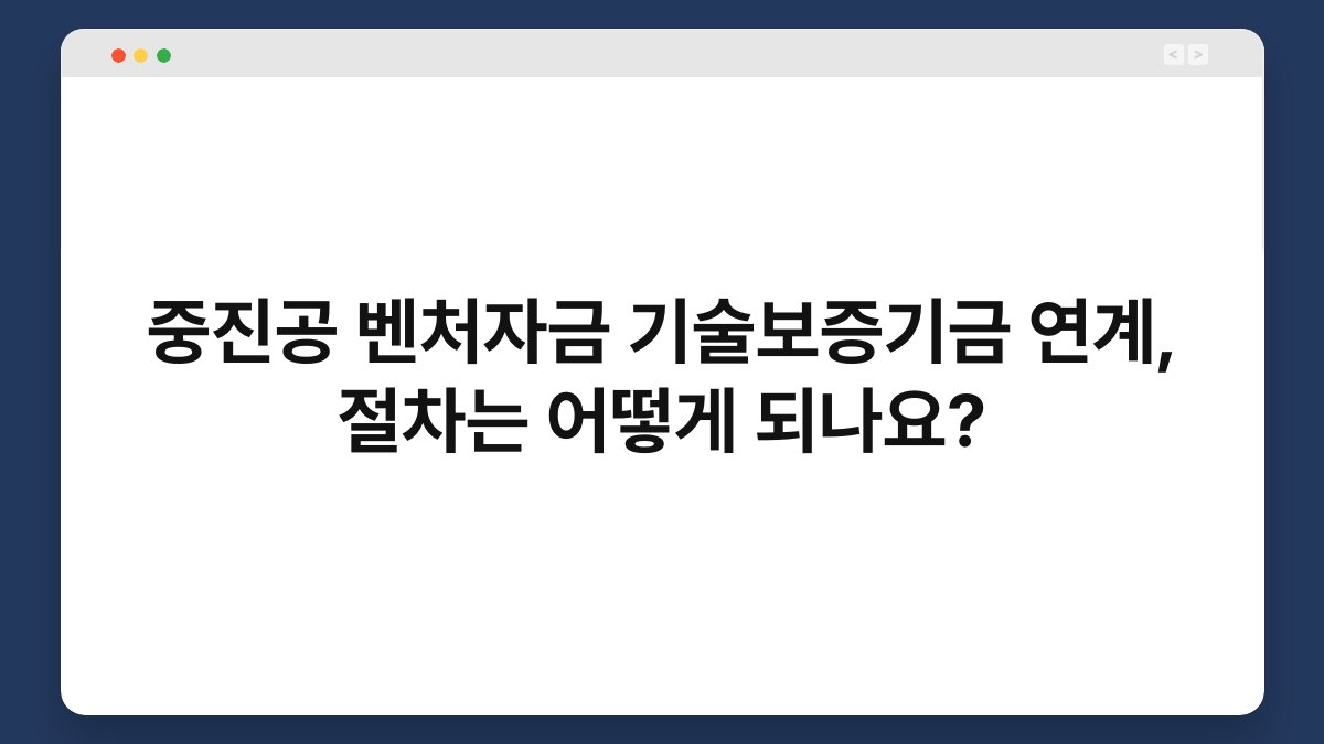 중진공 벤처자금 기술보증기금 연계, 절차는 어떻게 되나요? 1
