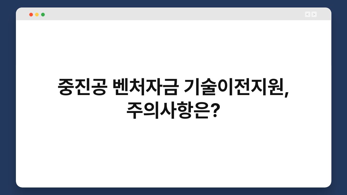 중진공 벤처자금 기술이전지원, 주의사항은? 1