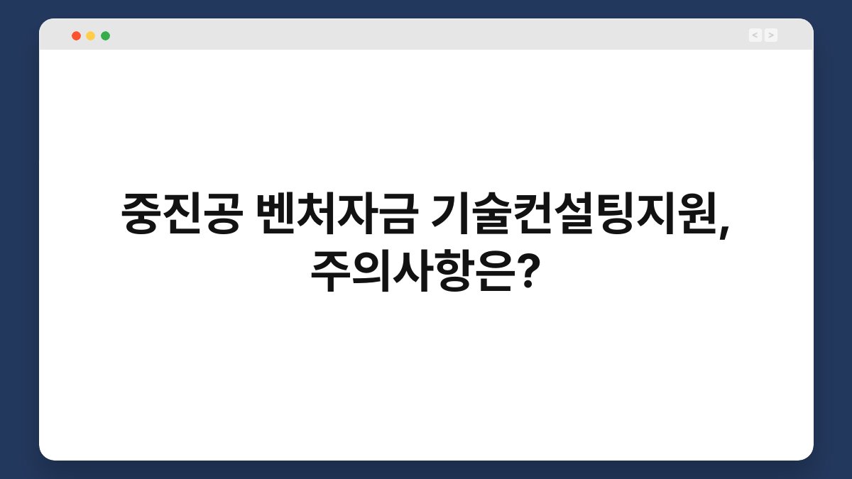 중진공 벤처자금 기술컨설팅지원, 주의사항은? 1