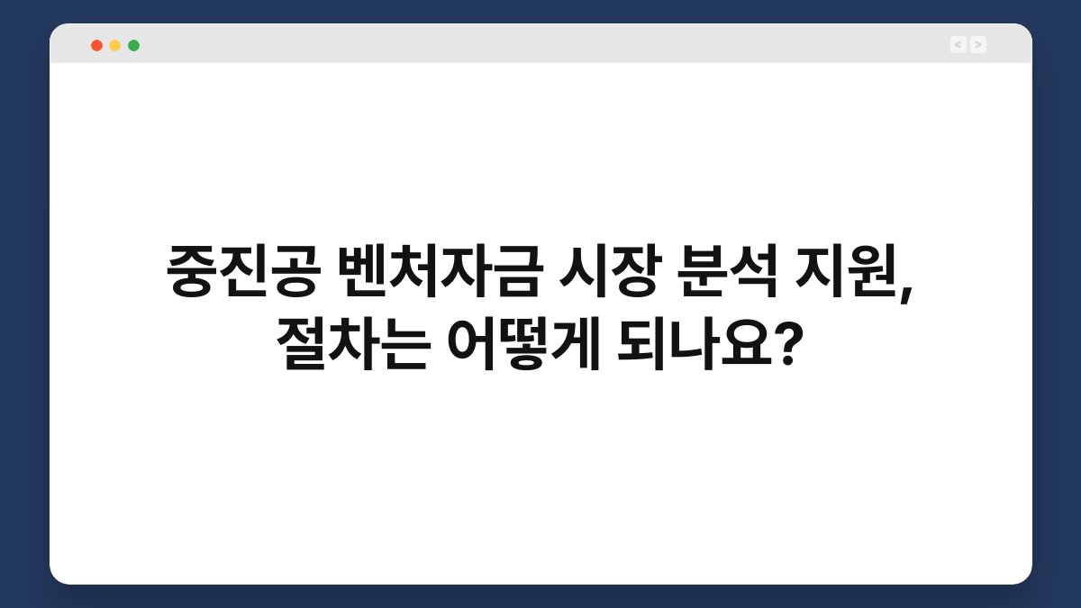 중진공 벤처자금 시장 분석 지원, 절차는 어떻게 되나요? 1