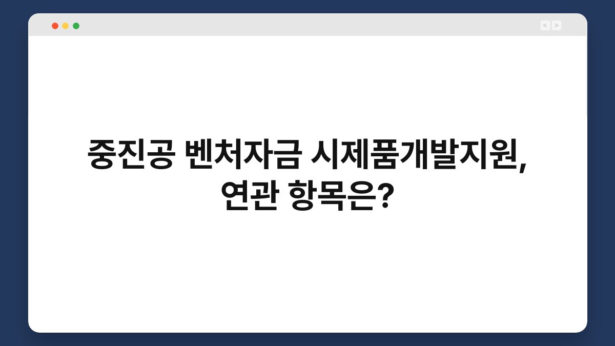 중진공 벤처자금 시제품개발지원, 연관 항목은? 1