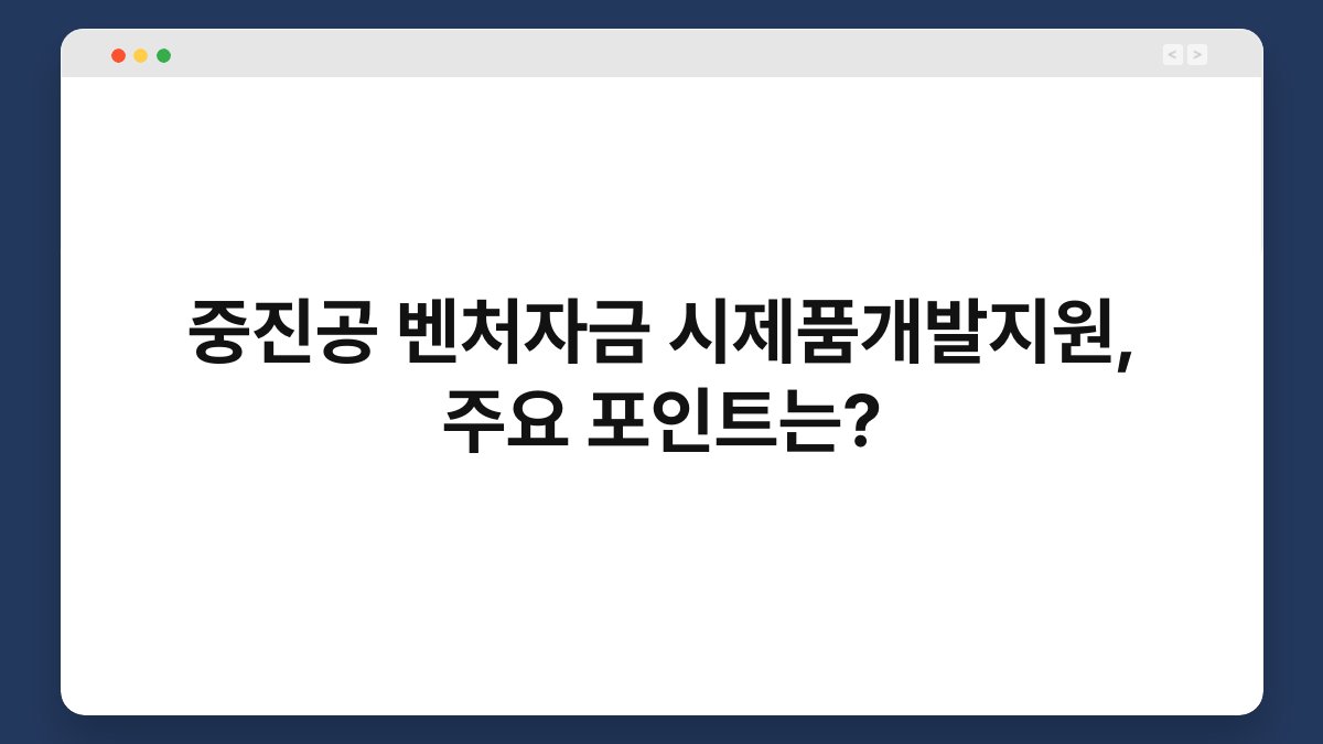 중진공 벤처자금 시제품개발지원, 주요 포인트는? 1