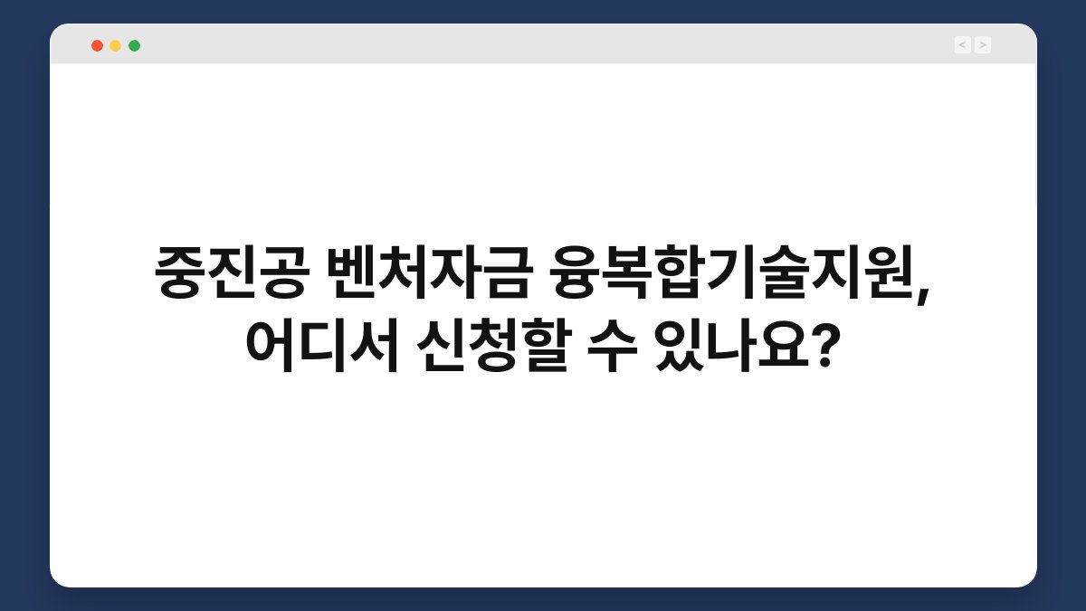 중진공 벤처자금 융복합기술지원, 어디서 신청할 수 있나요? 1