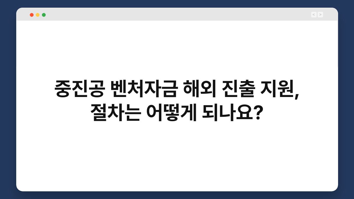 중진공 벤처자금 해외 진출 지원, 절차는 어떻게 되나요? 1