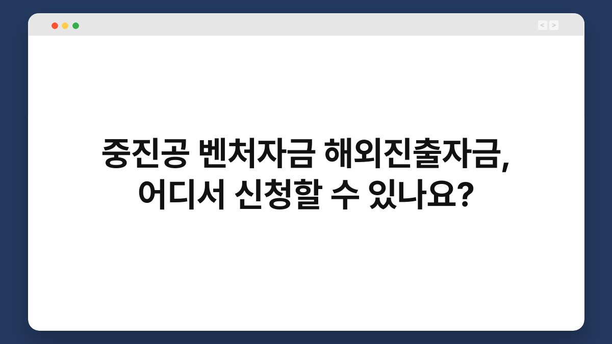 중진공 벤처자금 해외진출자금, 어디서 신청할 수 있나요? 1