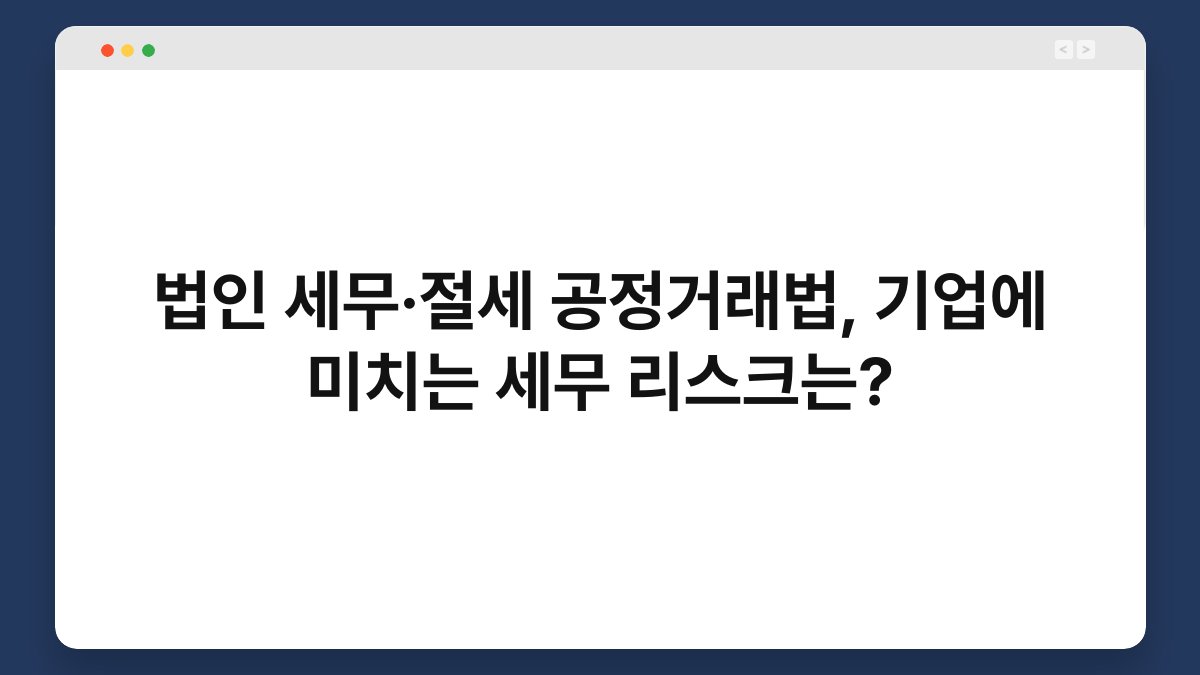 법인 세무·절세 공정거래법, 기업에 미치는 세무 리스크는? 1