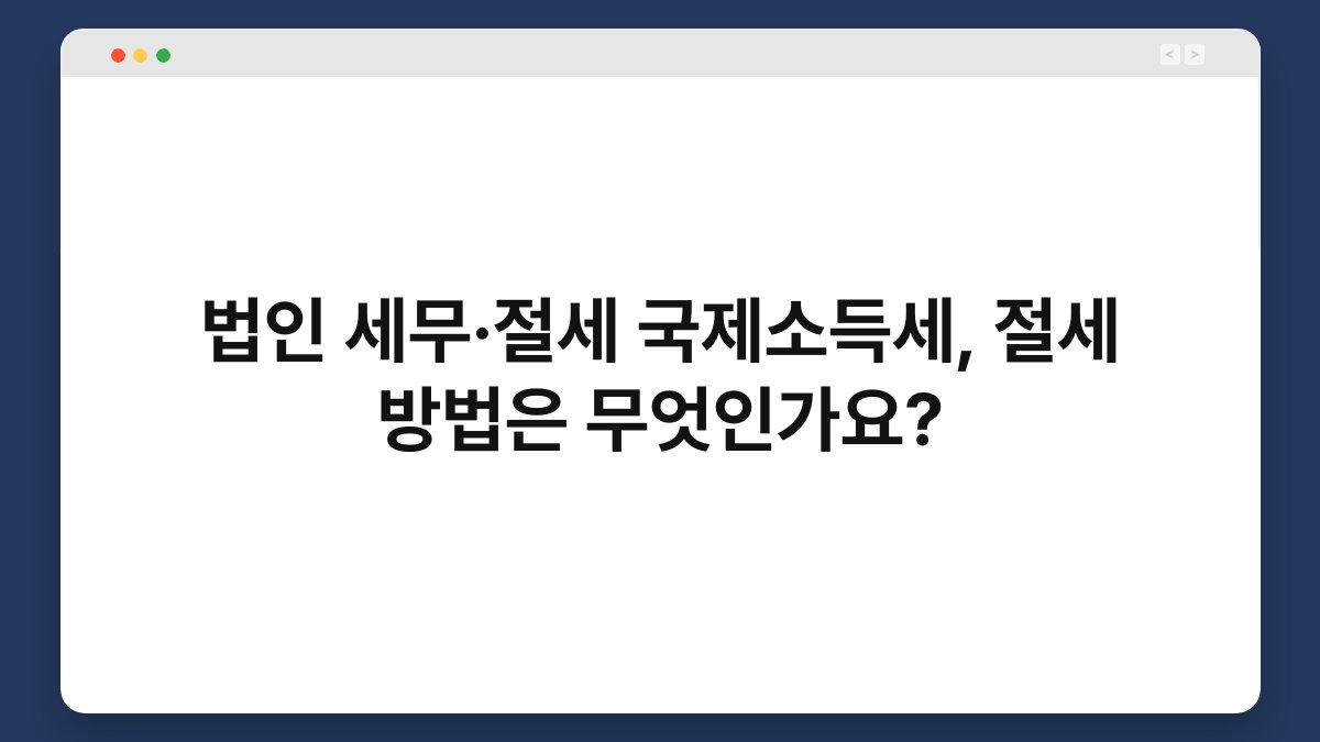 법인 세무·절세 국제소득세, 절세 방법은 무엇인가요? 1