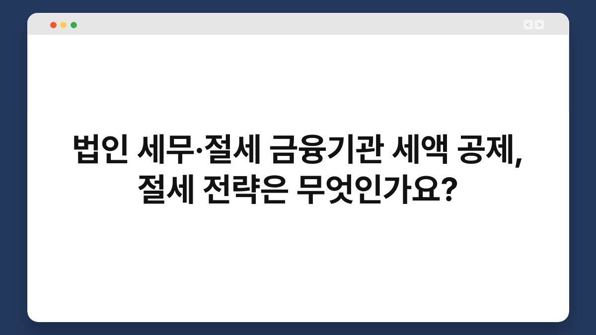 법인 세무·절세 금융기관 세액 공제, 절세 전략은 무엇인가요? 1