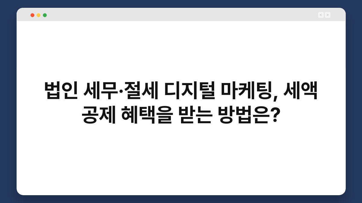 법인 세무·절세 디지털 마케팅, 세액 공제 혜택을 받는 방법은? 1