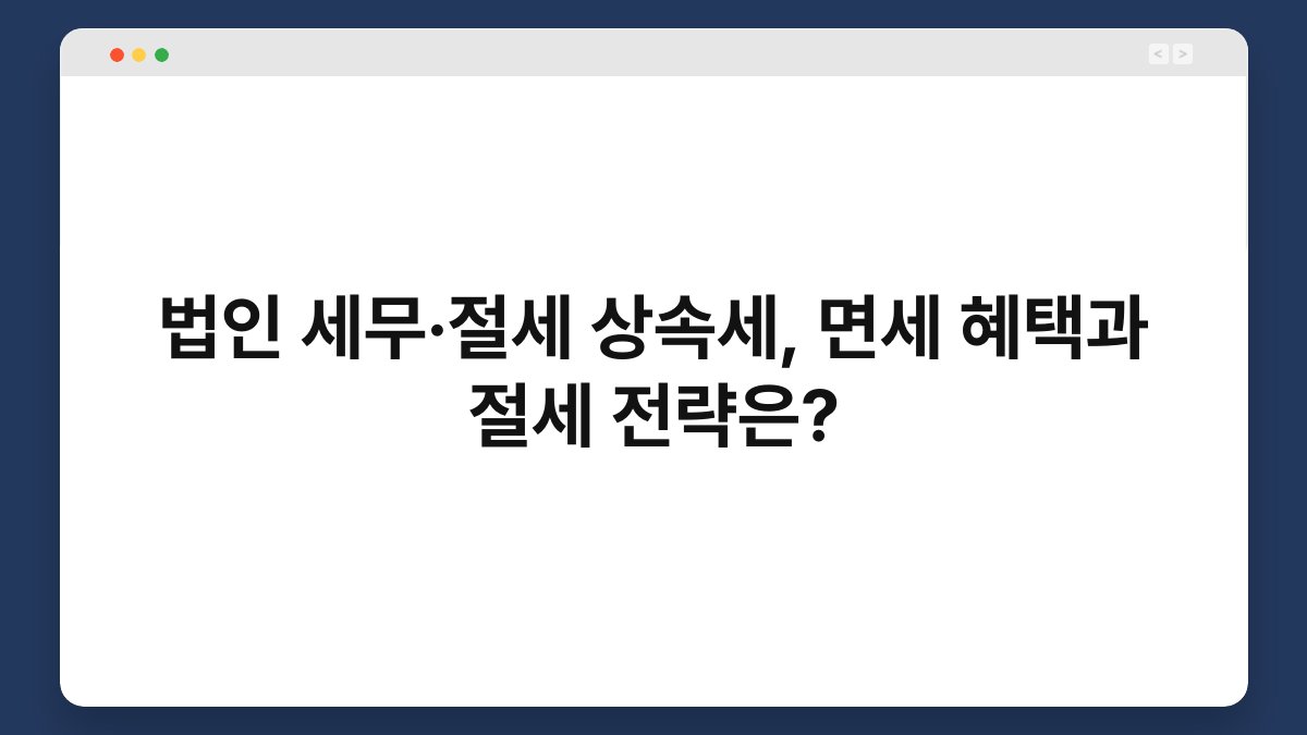 법인 세무·절세 상속세, 면세 혜택과 절세 전략은? 1