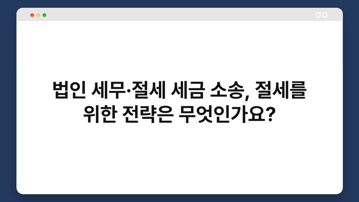 법인 세무·절세 세금 소송, 절세를 위한 전략은 무엇인가요? 1
