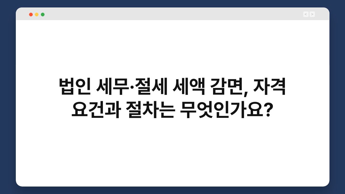 법인 세무·절세 세액 감면, 자격 요건과 절차는 무엇인가요? 1