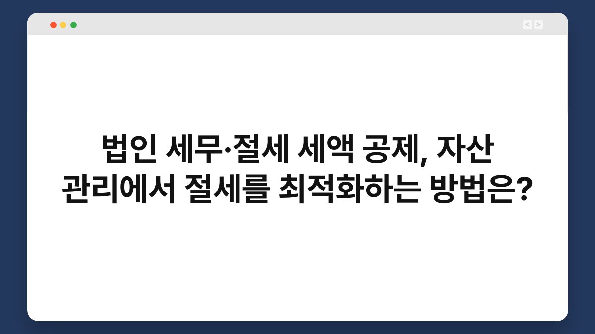 법인 세무·절세 세액 공제, 자산 관리에서 절세를 최적화하는 방법은? 1