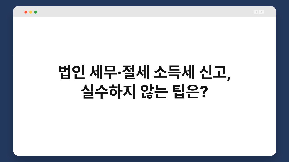 법인 세무·절세 소득세 신고, 실수하지 않는 팁은? 1