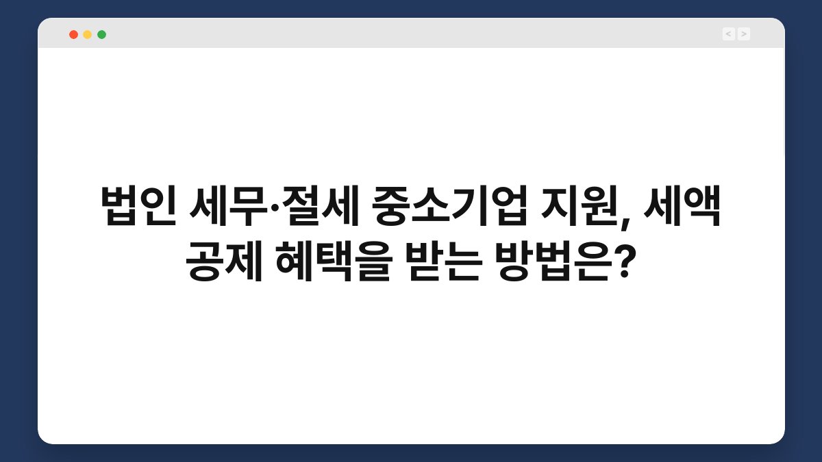 법인 세무·절세 중소기업 지원, 세액 공제 혜택을 받는 방법은? 1