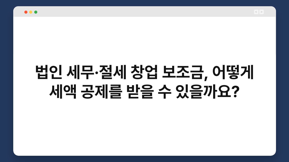 법인 세무·절세 창업 보조금, 어떻게 세액 공제를 받을 수 있을까요? 1