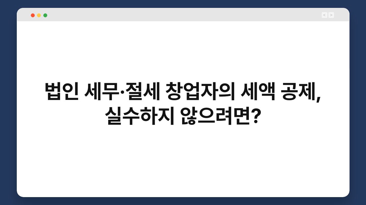 법인 세무·절세 창업자의 세액 공제, 실수하지 않으려면? 1