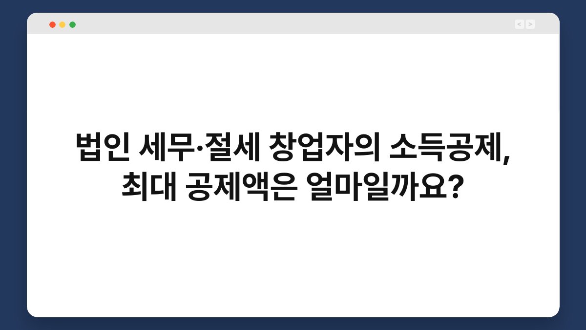 법인 세무·절세 창업자의 소득공제, 최대 공제액은 얼마일까요? 1