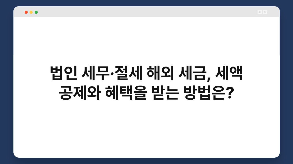 법인 세무·절세 해외 세금, 세액 공제와 혜택을 받는 방법은? 1