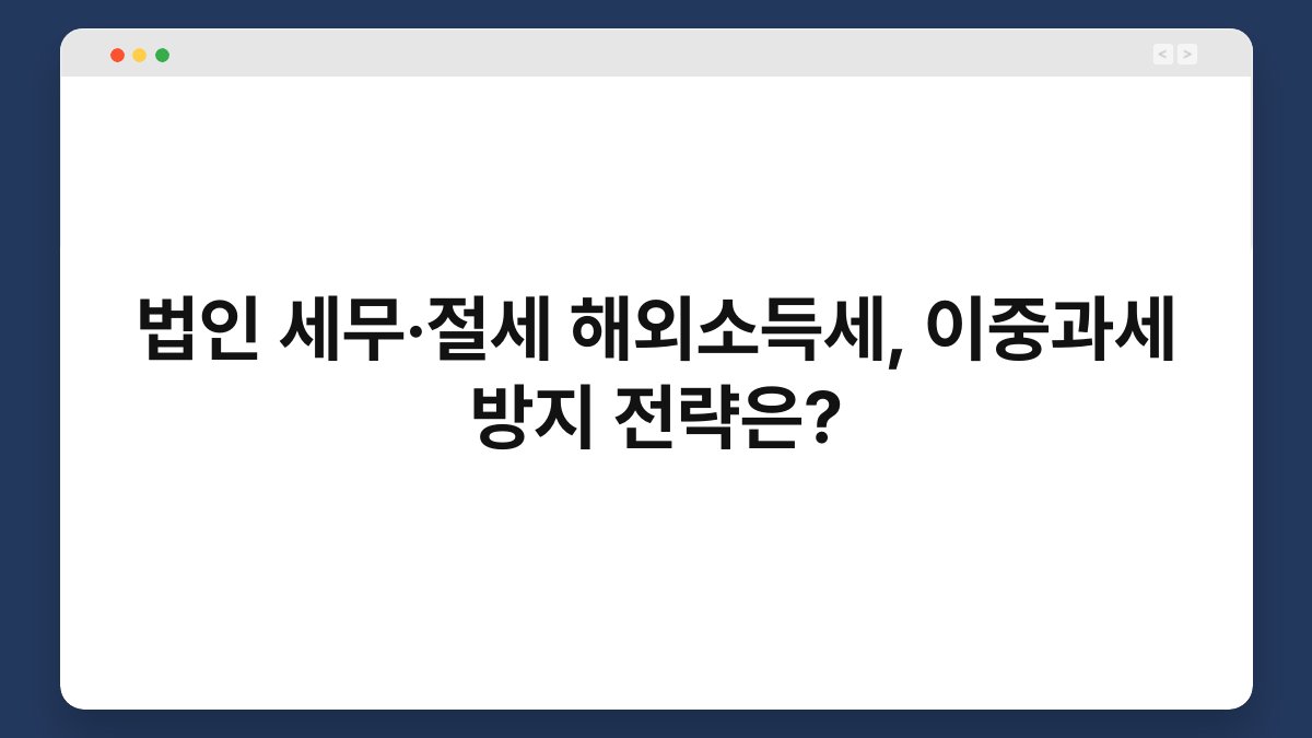 법인 세무·절세 해외소득세, 이중과세 방지 전략은? 1