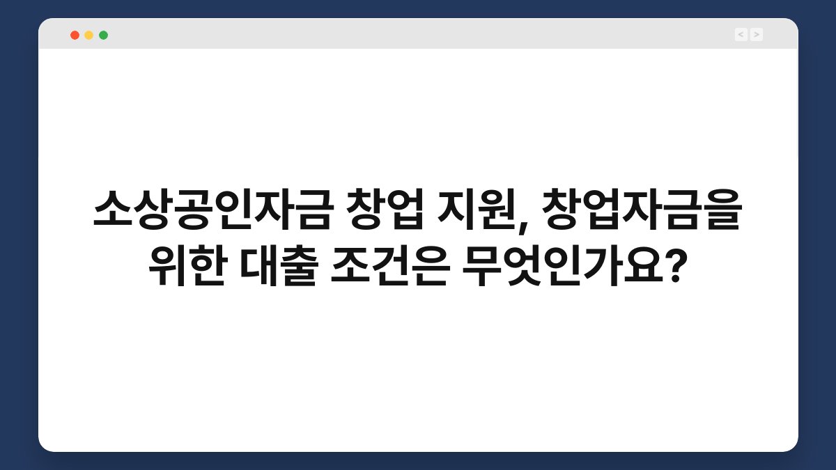 소상공인자금 창업 지원, 창업자금을 위한 대출 조건은 무엇인가요? 1