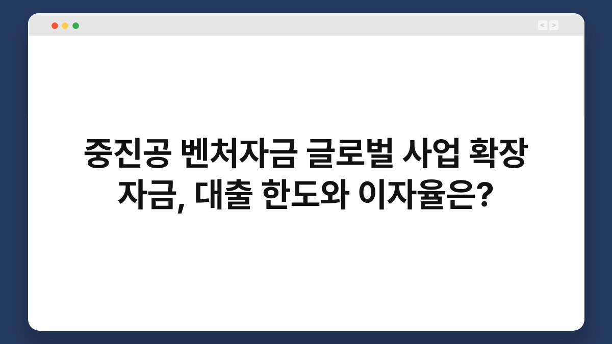 중진공 벤처자금 글로벌 사업 확장 자금, 대출 한도와 이자율은? 1