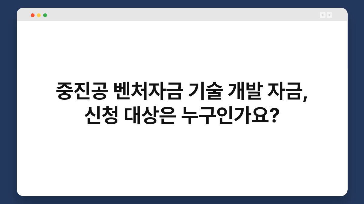 중진공 벤처자금 기술 개발 자금, 신청 대상은 누구인가요? 1