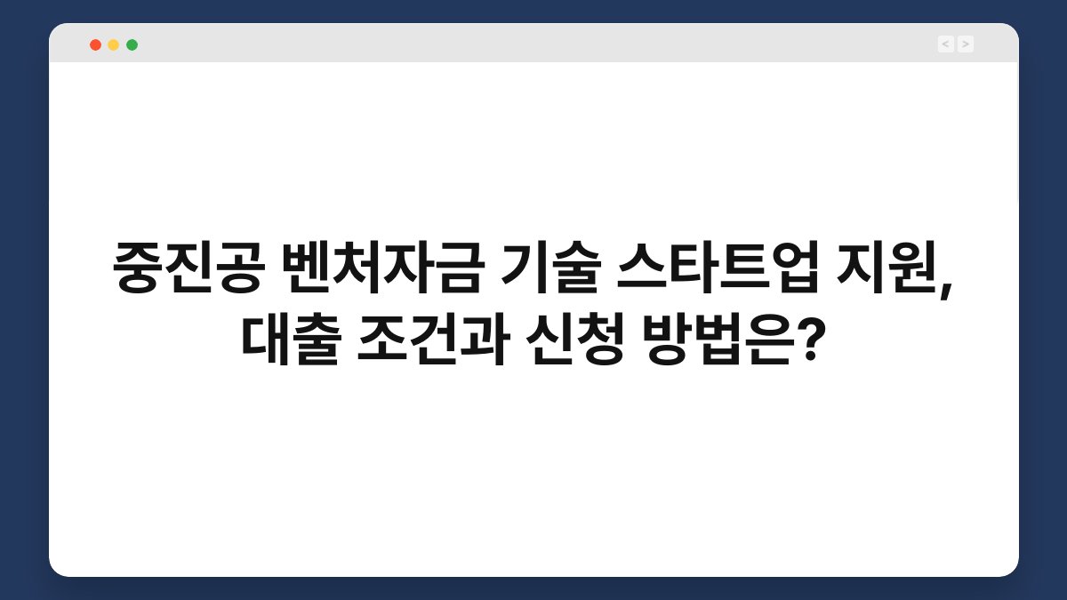 중진공 벤처자금 기술 스타트업 지원, 대출 조건과 신청 방법은? 1