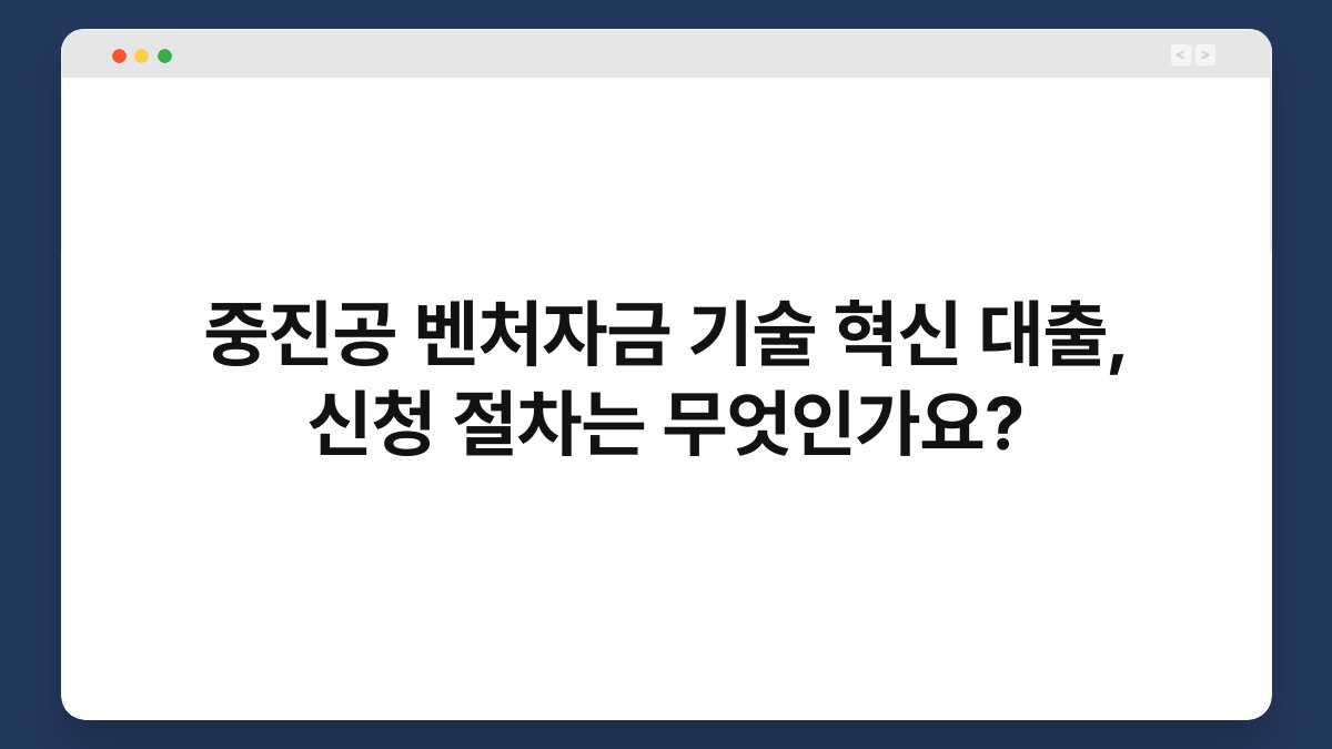 중진공 벤처자금 기술 혁신 대출, 신청 절차는 무엇인가요? 1