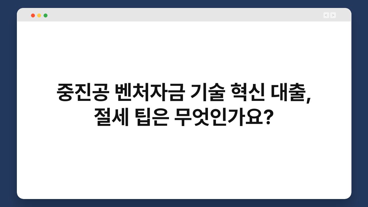 중진공 벤처자금 기술 혁신 대출, 절세 팁은 무엇인가요? 1