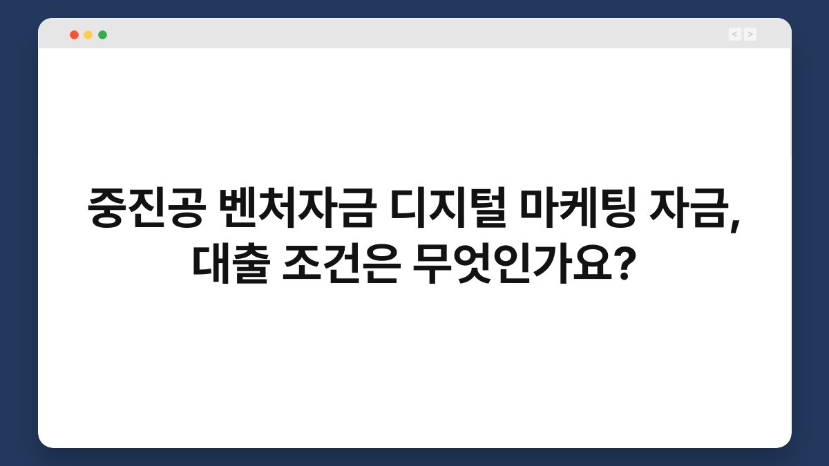 중진공 벤처자금 디지털 마케팅 자금, 대출 조건은 무엇인가요? 1