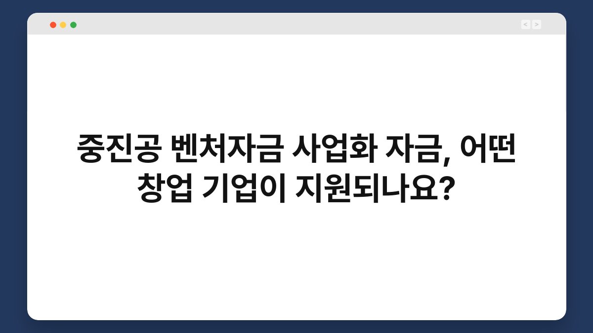 중진공 벤처자금 사업화 자금, 어떤 창업 기업이 지원되나요? 1