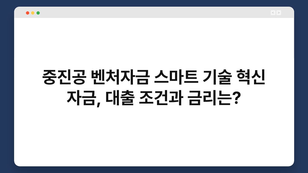 중진공 벤처자금 스마트 기술 혁신 자금, 대출 조건과 금리는? 1