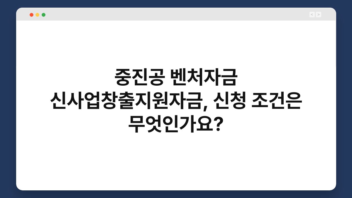 중진공 벤처자금 신사업창출지원자금, 신청 조건은 무엇인가요? 1