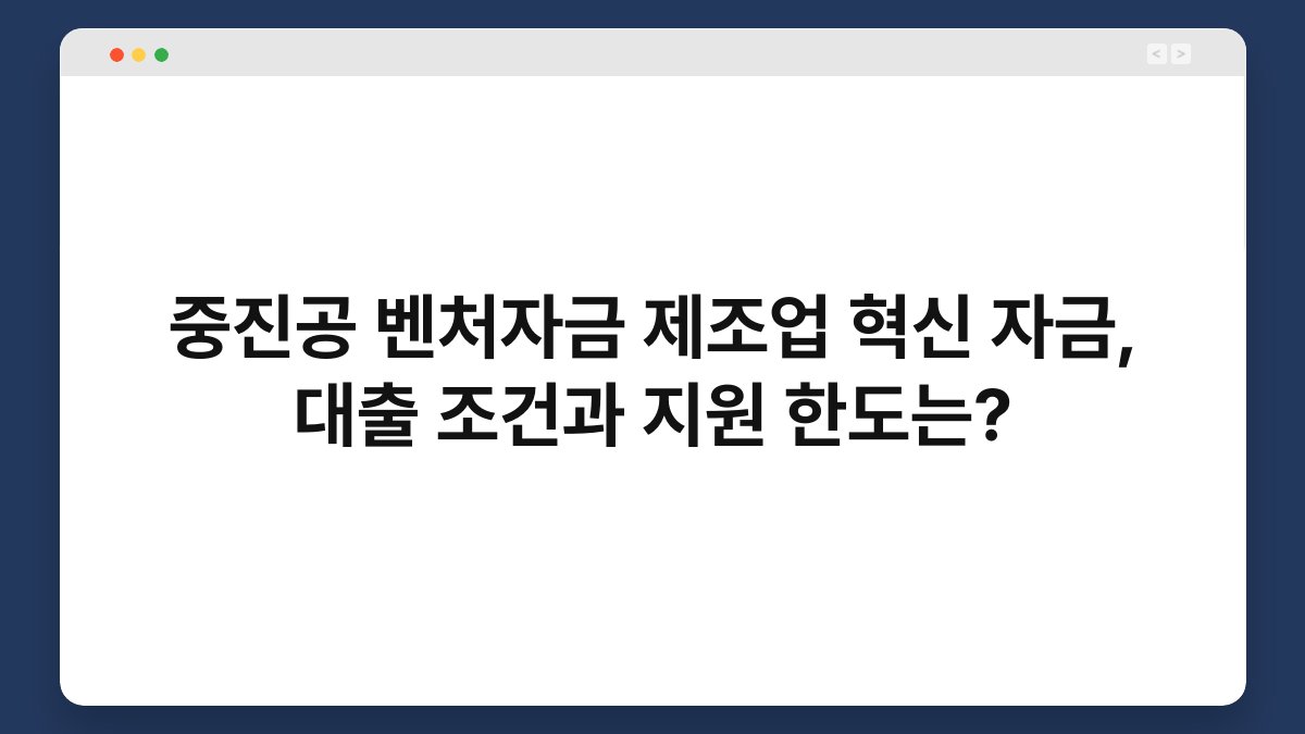 중진공 벤처자금 제조업 혁신 자금, 대출 조건과 지원 한도는? 1