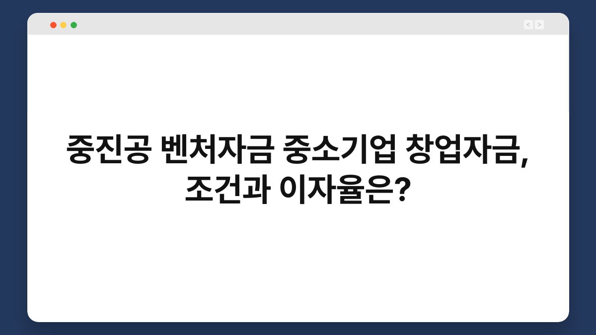 중진공 벤처자금 중소기업 창업자금, 조건과 이자율은? 1